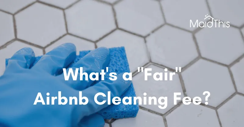 What's a "Fair" Airbnb Cleaning Fee? from MaidThis.com