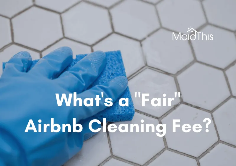 What's a "Fair" Airbnb Cleaning Fee? from MaidThis.com