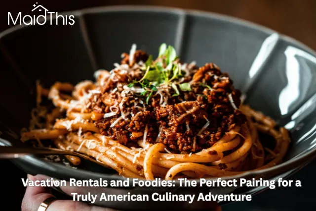 Vacation Rentals and Foodies: The Perfect Pairing for a Truly American Culinary Adventure